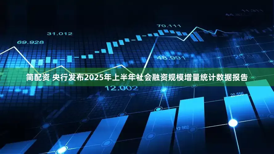 简配资 央行发布2025年上半年社会融资规模增量统计数据报告